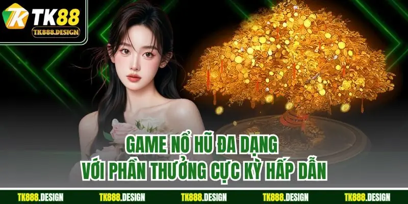 Game nổ hũ đa dạng với phần thưởng cực kỳ hấp dẫn