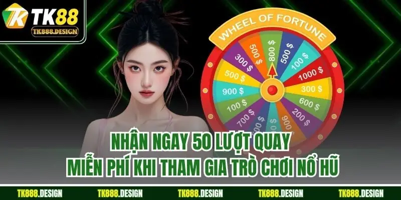 Nhận ngay 50 lượt quay miễn phí khi tham gia trò chơi nổ hũ