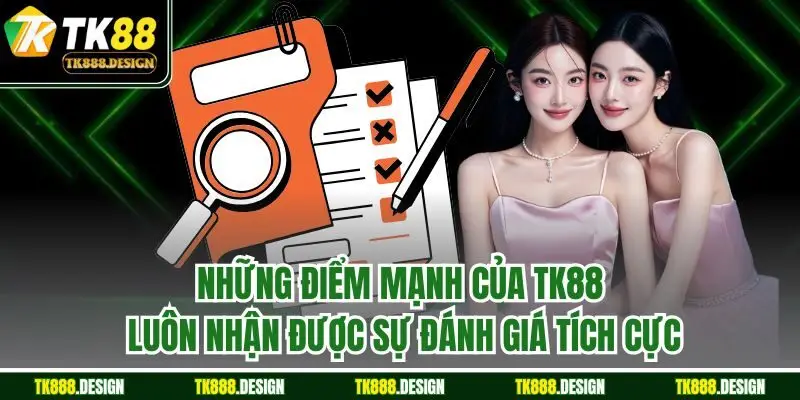 Những điểm mạnh của TK88 luôn nhận được sự đánh giá tích cực