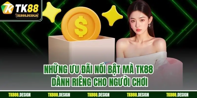 Những ưu đãi nổi bật mà TK88 dành riêng cho người chơi