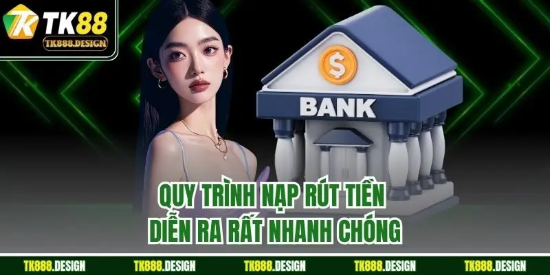 Quy trình nạp rút tiền diễn ra rất nhanh chóng